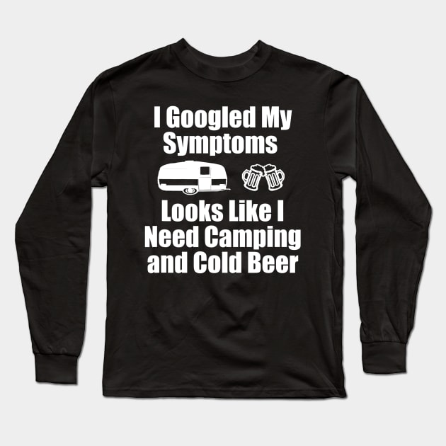 I Googled My Symptoms Shirt  Funny Camping Beer Long Sleeve T-Shirt by JensAllison